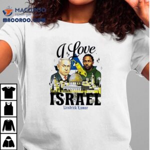 Benjamin Netanyahu X Kendrick Lamar I Love Call Of Mustar Israel Tshirt