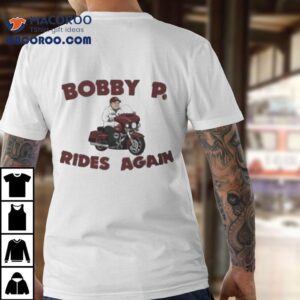Bobby P Rides Again Tshirt