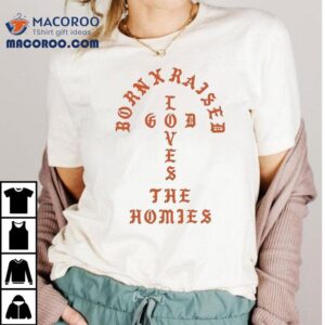 Born X Raised The Homies Unconditional Love Tshirt