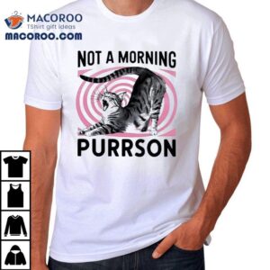 Cat Not A Morning Purrson Tshirt