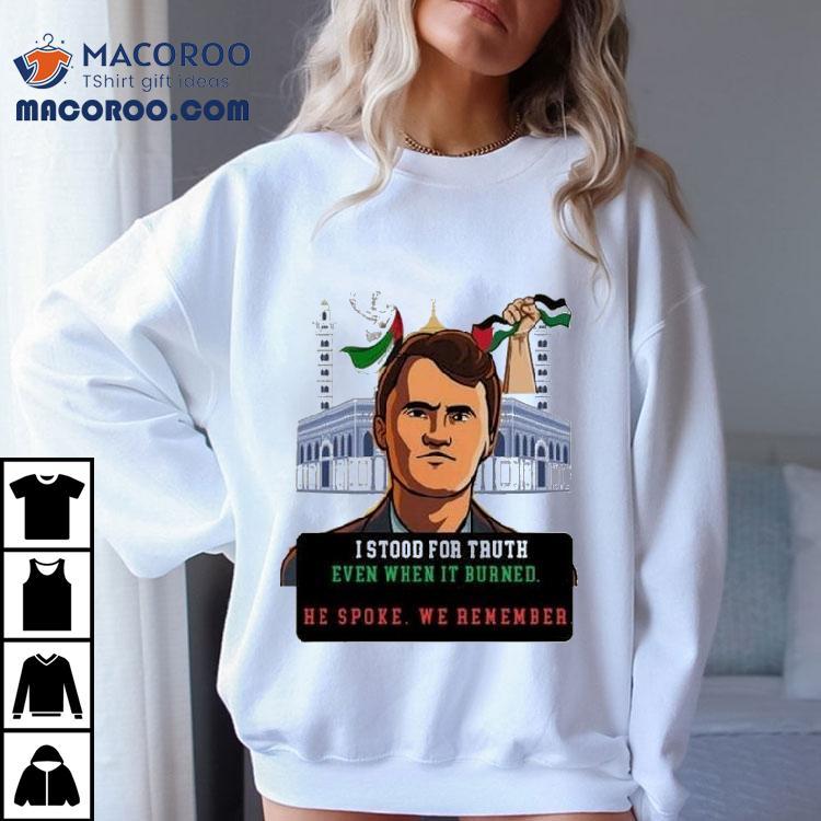 Charlie Kirk I Stood For Truth Even When It Burned He Spoke We Remember Shirt Charlie Kirk I Stood For Truth Even When It Burned He Spoke We Remember Shirt