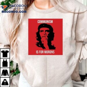 Che Guevara Communism Is For Morons Tshirt