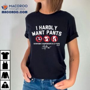 Clayton Kershaw I Hardly Want Pants Dave Division Championship In Years Signature Mlb Tshirt