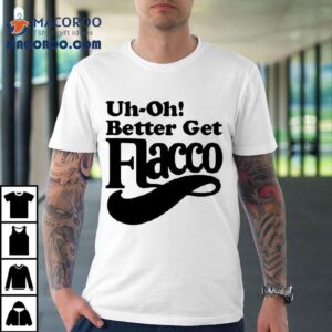 Cleveland Browns Uh Oh Better Get Flacco Tshirt