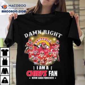 Damn Right I Am A Kansas City Chiefs Fan Now And Forever Signatures Tshirt