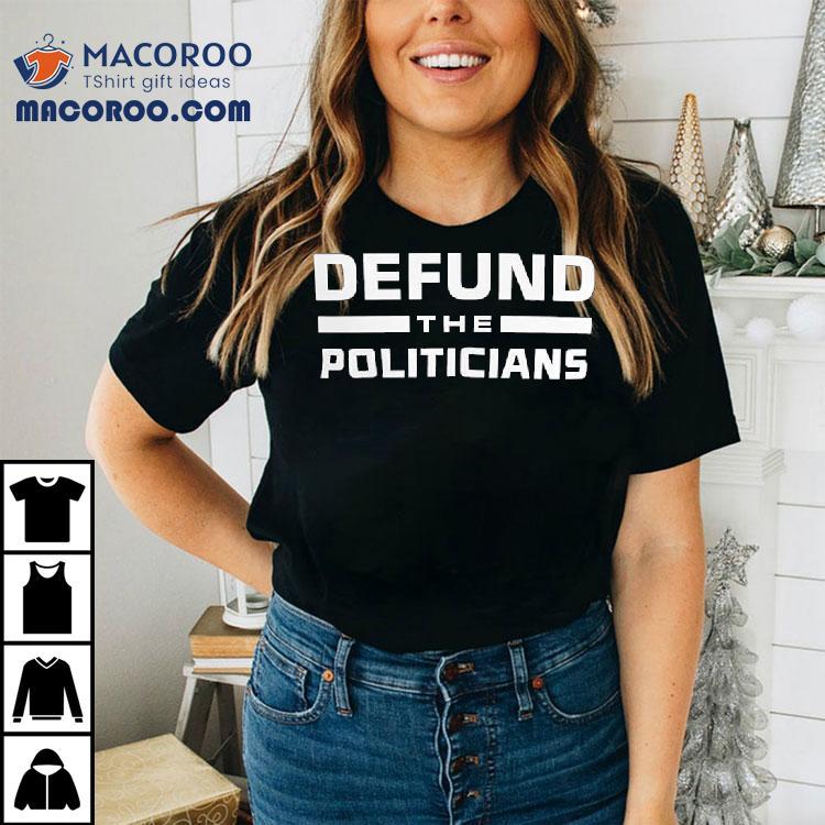 Defund The Politicians Tshirt