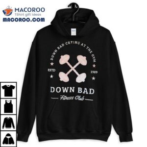 Down Bad Crying At The Gym Down Bad Fitness Club Estd Tshirt