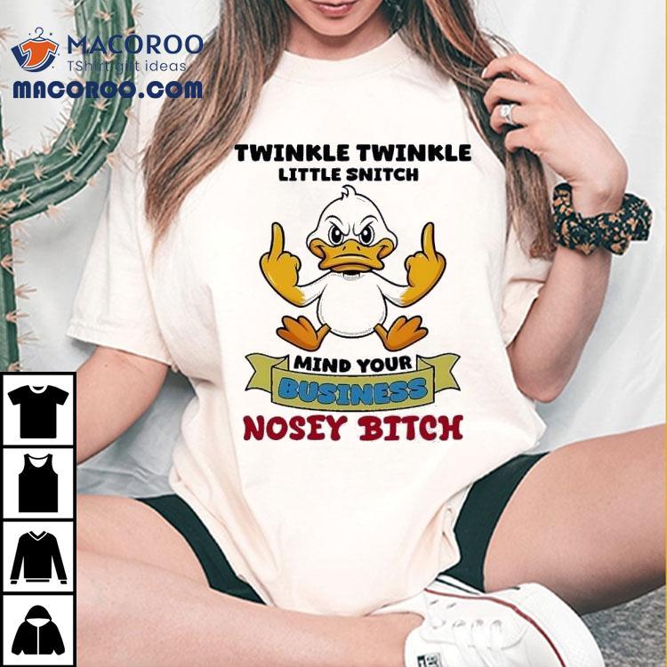 Duck Middle Finger Twinkle Twinkle Little Snitch Mind Your Business Nosey Btch Tshirt