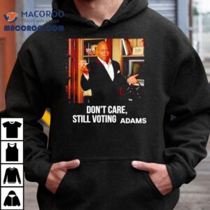 Eric Adams Don T Care Still Voting Tshirt