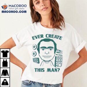 Ever Create This Man Tshirt