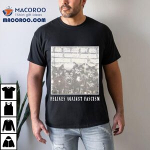 Felines Against Fascism Cats Tshirt