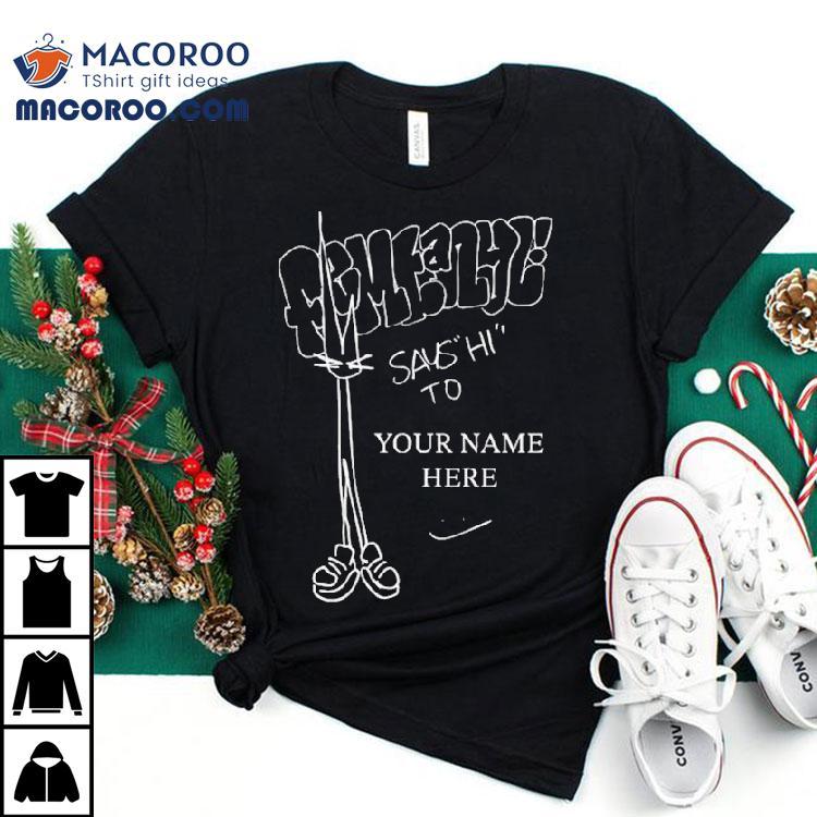 Femtanyl Says Hi To Your Name Here Tshirt