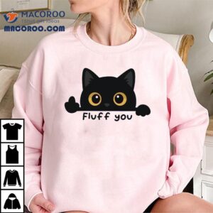 Fluff You A Cat Giving The Middle Toe Tshirt