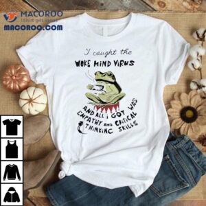 Frog I Caught The Woke Mind Virus And All I Got Was Empathy And Critical Thinking Skills Shirt
