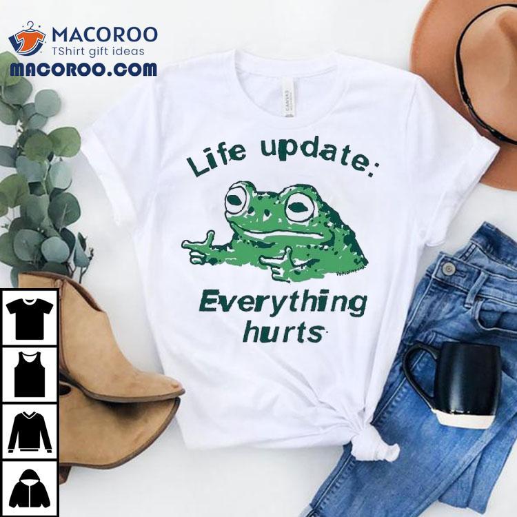  Frog Life Update Everything Hurts Tshirt