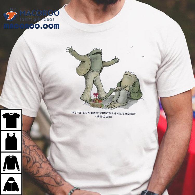  Frog We Must Stop Eating Cried Toad As He Ate Another Arnold Lobel Tshirt