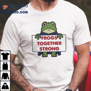 Frogs Together Strong Anti Fascist Trump Tshirt