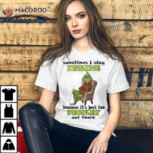 Grinch Sometimes I Stay Inside Too Peopley Out There Christmas Shirt