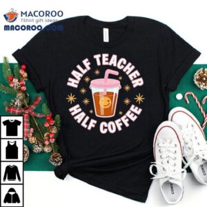 Half Teacher Half Coffee Tshirt