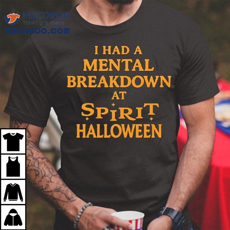 I Had A Mental Breakdown At Spirit Halloween Tshirt
