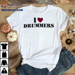 I Love Drummers Tshirt