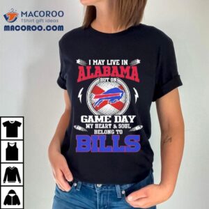 I May Live In Alabama But On Game Day My Heart Soul Belong To Buffalo Bills Tshirt