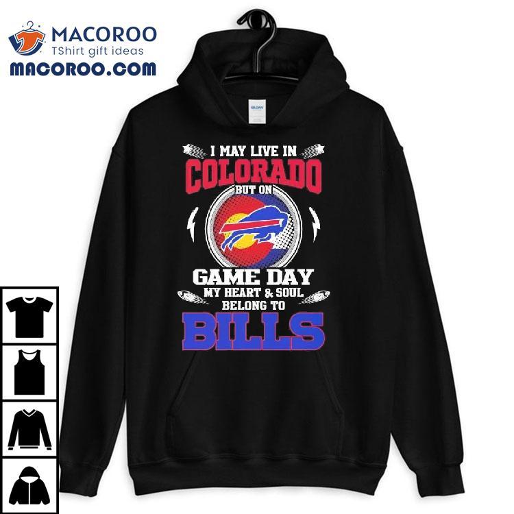 I May Live In Colorado But On Game Day My Heart Soul Belong To Buffalo Bills Tshirt