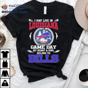 I May Live In Louisiana But On Game Day My Heart Soul Belong To Buffalo Bills Tshirt