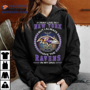 I May Live In New York But I Alway Have The Baltimore Ravens In My Dna Tshirt