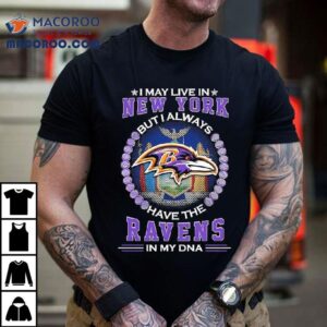 I May Live In New York But I Always Have The Baltimore Ravens In My Dna Logo Tshirt