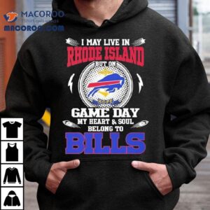 I May Live In Rhode Island But On Game Day My Heart Soul Belong To Buffalo Bills Tshirt