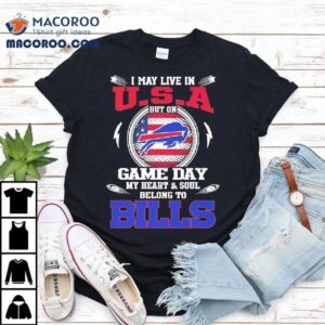 I May Live In U S A But On Game Day My Heart Soul Belong To Buffalo Bills Tshirt
