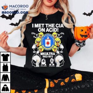 I Met The Cia On Acid Mkultra Central Intelligence Agency Tshirt
