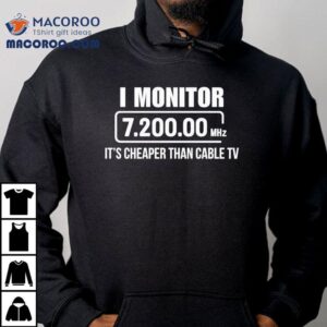 I Monitor Mhz It S Cheaper Than Cable Tv Tshirt