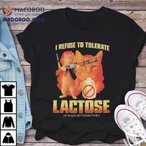 I Refuse To Tolerate Lactose It Makes My Tummy Hurt Cat Shirt