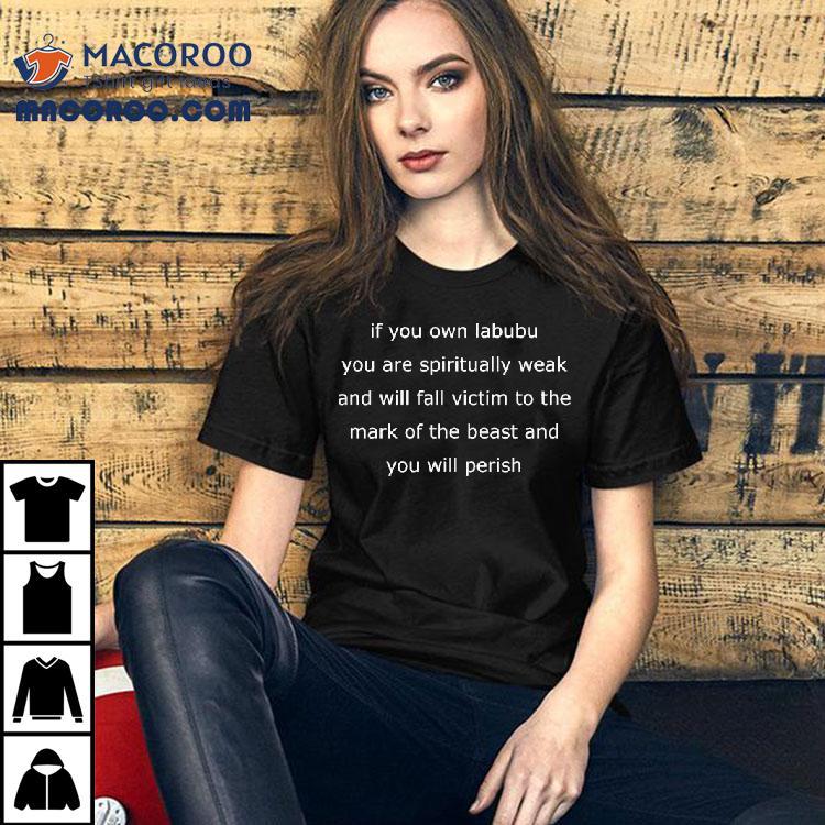 If You Own Labubu You Are Spiritually Weak And Will Fall Victim To The Mark Of The Beast And You Will Perish Tshirt