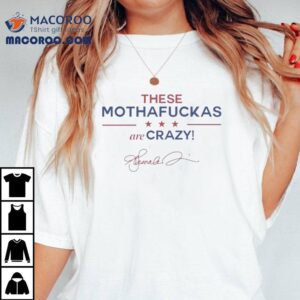Kamala Harris These Mothafuckas Are Crazy Tshirt
