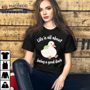 Life Is All About Being A Good Duck Wise Frog Shirt