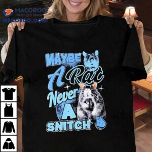 Maybe A Rat Never A Snitch Tshirt