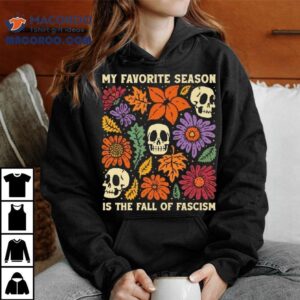 My Favorite Season Is The Fall Of Fascism Skulls Tshirt