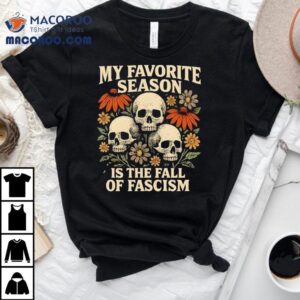 My Favorite Season Is The Fall Of Fascism Tshirt