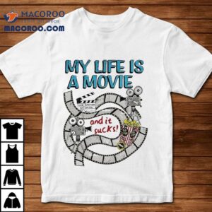 My Life A Movie And It Sucks Tshirt