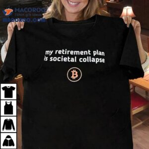 My Retirement Plan Is Societal Collapse Bitcoin Tshirt