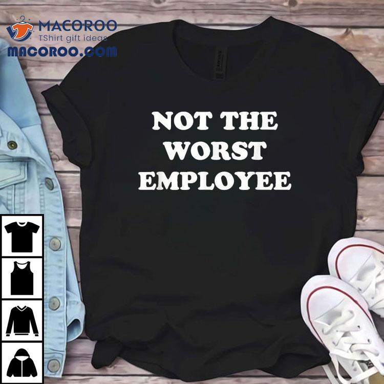 Not The Worst Employee Tshirt