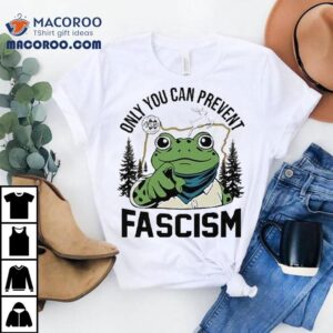 Only You Can Prevent Fascism Portland Frog Protest Shirt