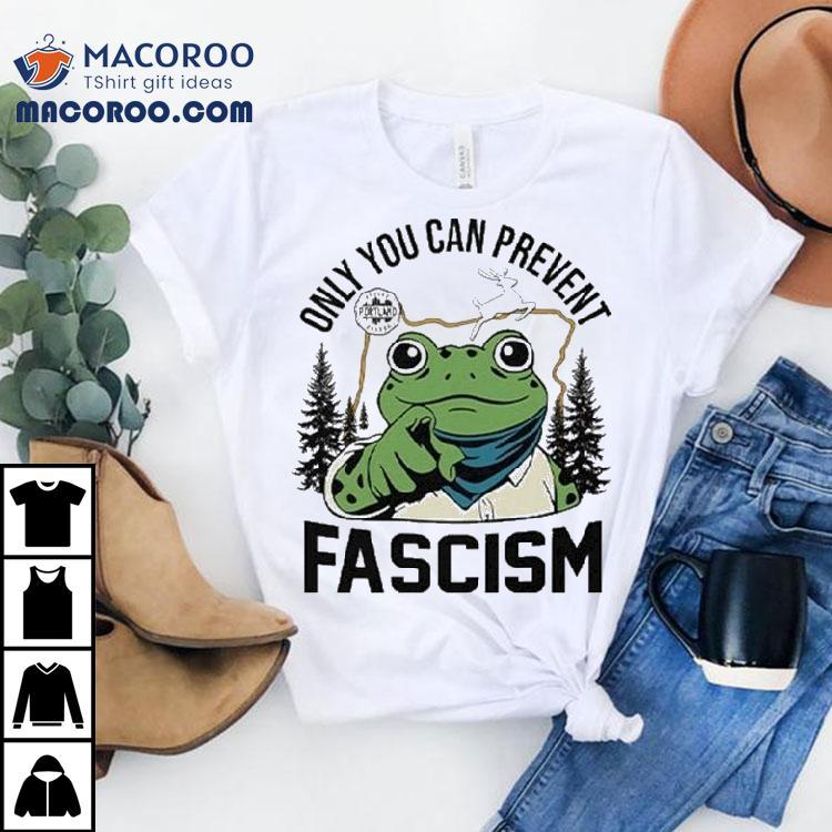 Only You Can Prevent Fascism Portland Frog Protes Tshirt