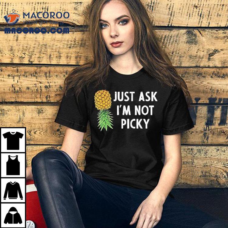 Pineapple Just Ask I M Not Picky Tshirt