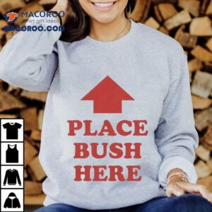 Place Bush Here Arrow Tshirt