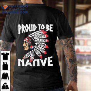 Proud To Be Navajo Apache Comanche Cheyenne Semindle Chippewa Native Tshirt