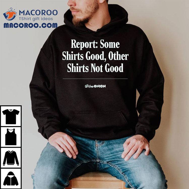 Report Some S Good Other S Not Good The Onion Tshirt